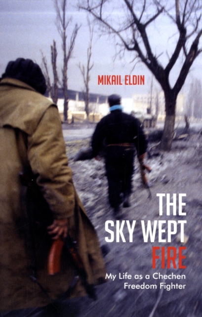 The Sky Wept Fire : My Life as a Chechen Freedom Fighter, Paperback / softback Book
