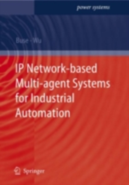 IP Network-based Multi-agent Systems for Industrial Automation : Information Management, Condition Monitoring and Control of Power Systems, PDF eBook