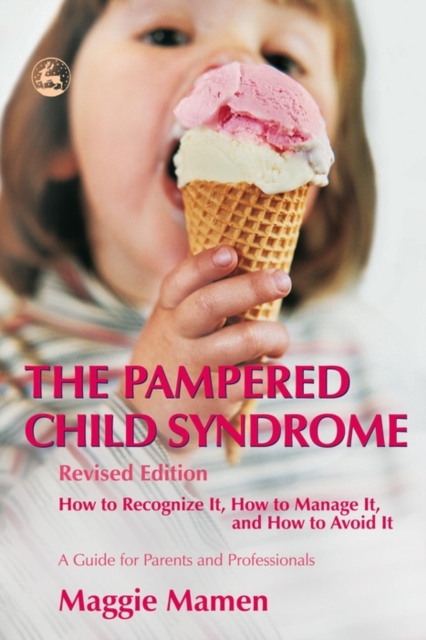 The Pampered Child Syndrome : How to Recognize it, How to Manage it, and How to Avoid it - A Guide for Parents and Professionals, EPUB eBook