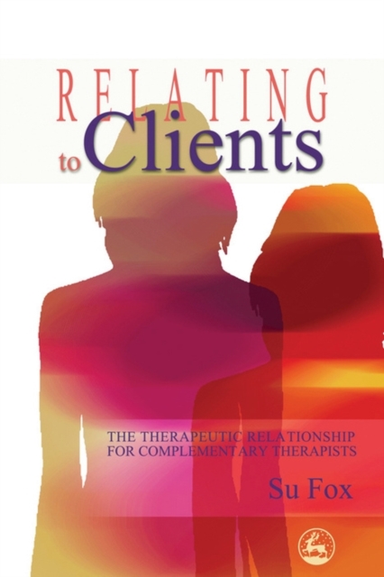 Relating to Clients : The Therapeutic Relationship for Complementary Therapists, EPUB eBook