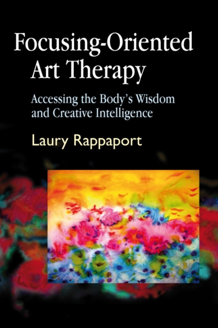 Focusing-Oriented Art Therapy : Accessing the Body's Wisdom and Creative Intelligence, PDF eBook