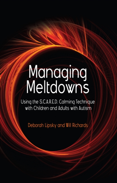 Managing Meltdowns : Using the S.C.A.R.E.D. Calming Technique with Children and Adults with Autism, PDF eBook