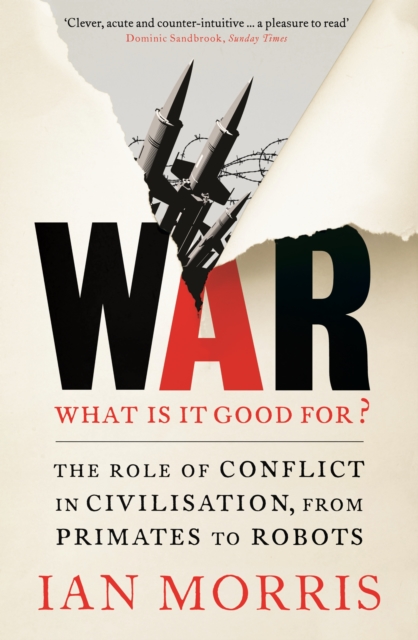 War: What is it good for? : The role of conflict in civilisation, from primates to robots, Paperback / softback Book