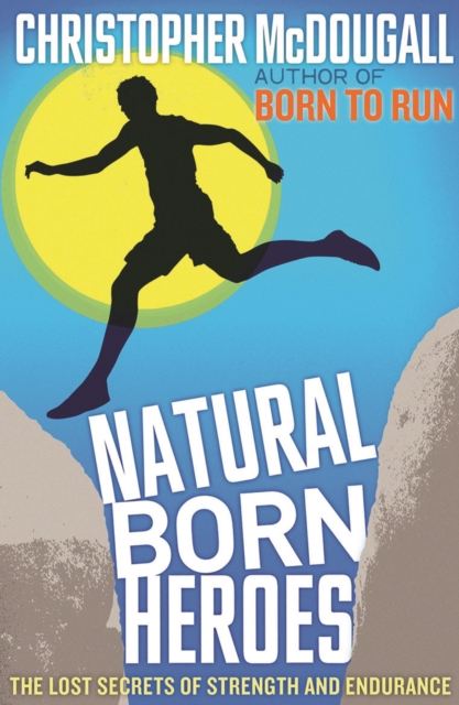 Natural Born Heroes : The Lost Secrets of Strength and Endurance, Paperback / softback Book