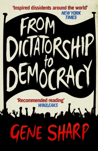 From Dictatorship to Democracy : A Guide to Nonviolent Resistance, Paperback / softback Book