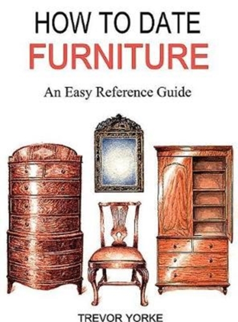 HOW TO DATE FURNITURE : An Easy Reference Guide, Paperback / softback Book