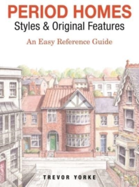Period Homes - Styles & Original Features : An Easy Reference Guide, Paperback / softback Book