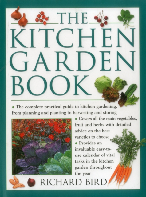 The Kitchen Garden Book : The Complete Practical Guide to Kitchen Gardening, from Planning and Planting to Harvesting and Storing, Hardback Book