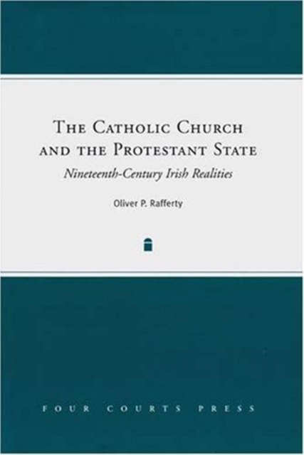 The Catholic Church and the Protestant State : Nineteenth-Century Irish Realities, Hardback Book
