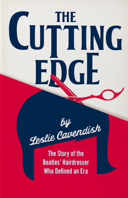 The Cutting Edge : The Story of the Beatles’ Hairdresser Who Defined an Era, Hardback Book