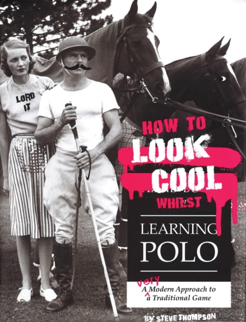How to Look Cool Whilst Learning Polo: A Very Modern Approach to a Traditional Game, Paperback / softback Book
