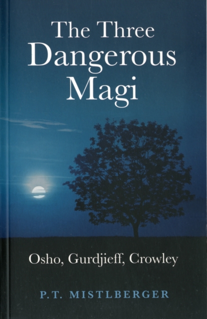 The Three Dangerous Magi : Osho, Gurdjieff, Crowley, Paperback / softback Book