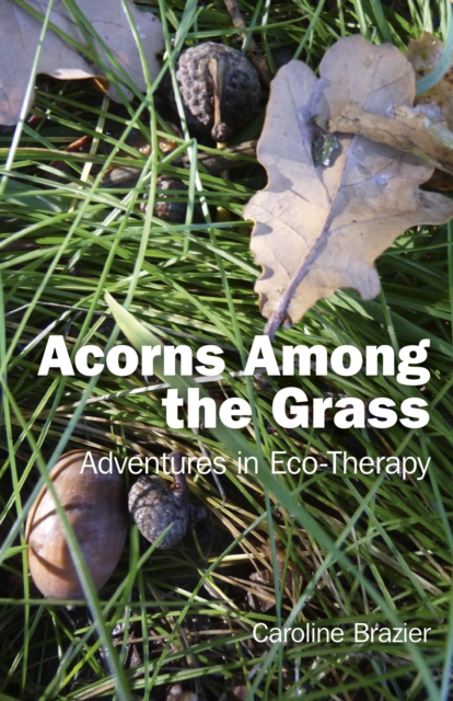 Acorns Among the Grass : Adventures in Eco-Therapy, EPUB eBook