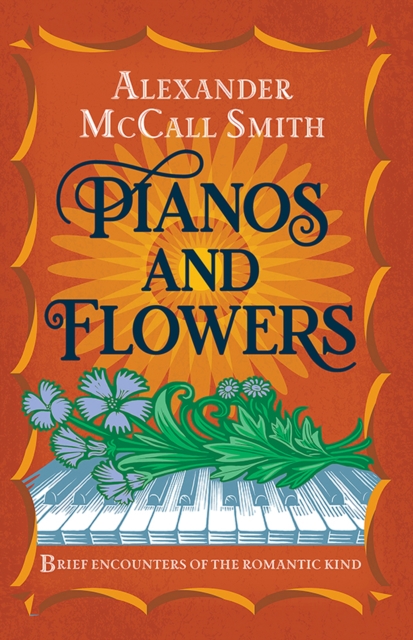 Pianos and Flowers : Brief Encounters of the Romantic Kind, Hardback Book