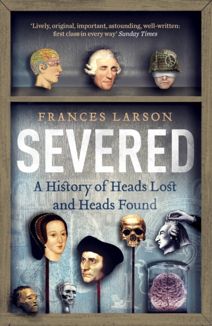 Severed : A History of Heads Lost and Heads Found, EPUB eBook