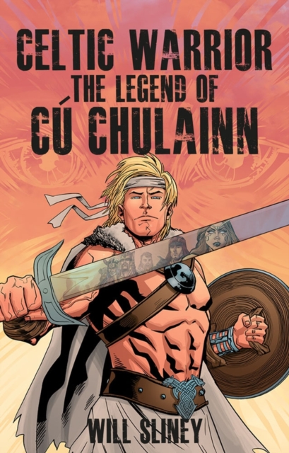 Celtic Warrior : The Legend of Cu Chulainn, Paperback / softback Book