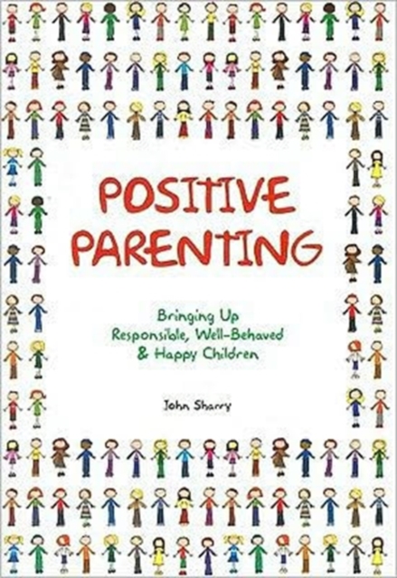 Positive Parenting : Bringing Up Responsible, Well-Behaved & Happy Children, Paperback / softback Book