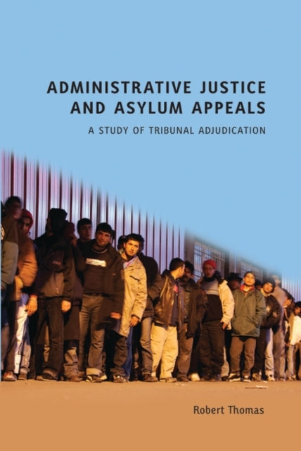 Administrative Justice and Asylum Appeals : A Study of Tribunal Adjudication, PDF eBook