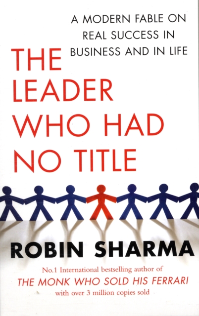 The Leader Who Had No Title : A Modern Fable on Real Success in Business and in Life, Paperback / softback Book