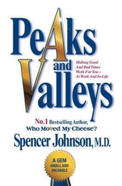 Peaks and Valleys : Making Good and Bad Times Work for You - At Work and in Life, Paperback / softback Book
