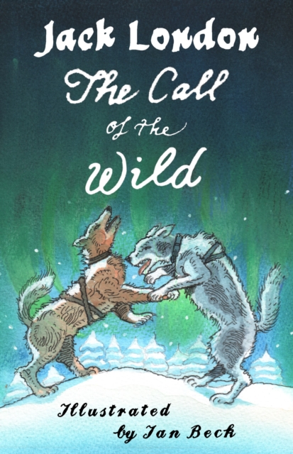 The Call of the Wild and Other Stories : Illustrated by Ian Beck - Also included: Brown Wolf, That Spot and To Build a Fire, Paperback / softback Book