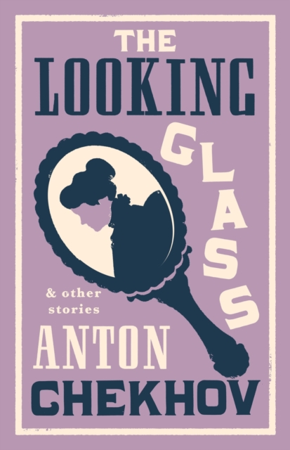 The Looking Glass and Other Stories : New Translation of this unique edition of thirty-four other short stories by Chekhov, some of them never translated before into English., Paperback / softback Book