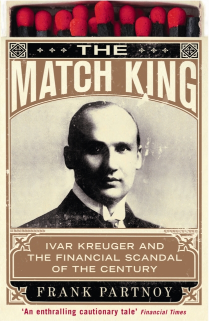 The Match King : Ivar Kreuger and the Financial Scandal of the Century, EPUB eBook