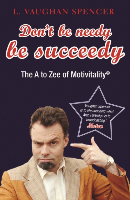 Don't Be Needy Be Succeedy : The A to Zee of Motivitality©, EPUB eBook