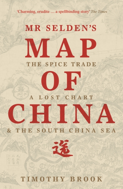 Mr Selden's Map of China : The spice trade, a lost chart & the South China Sea, EPUB eBook