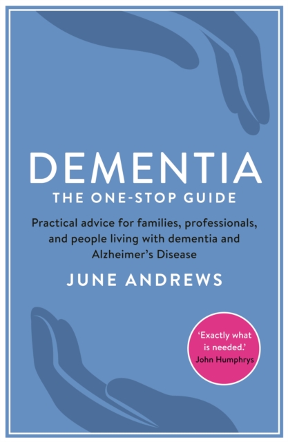 Dementia: The One-Stop Guide : Practical advice for families, professionals, and people living with dementia and Alzheimer’s Disease, EPUB eBook