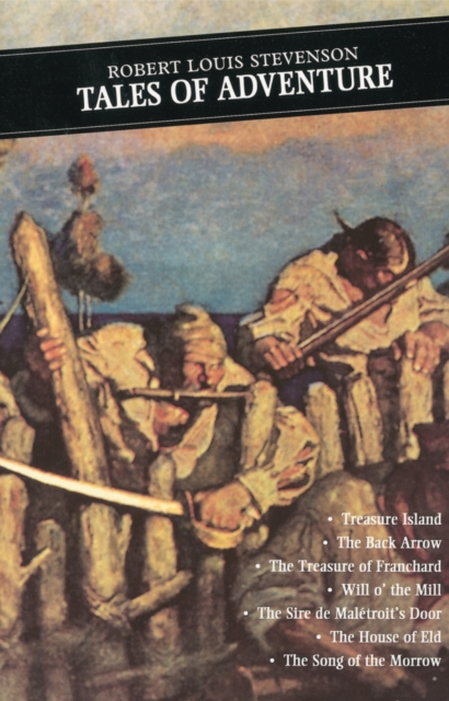 Tales Of Adventure : The Black Arrow: Treasure Island: The Treasure of Franchard: The Sire de Maletroit's Door: Will o' the Mill: The House of Eld: The Song of Morrow, EPUB eBook