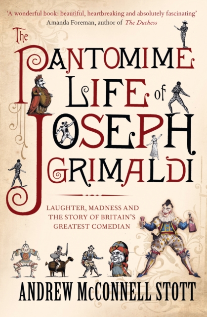 The Pantomime Life of Joseph Grimaldi : Laughter, Madness and the Story of Britain's Greatest Comedian, Paperback / softback Book