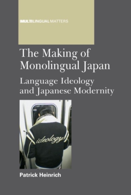 The Making of Monolingual Japan : Language Ideology and Japanese Modernity, PDF eBook