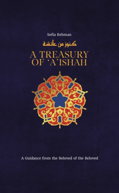 A Treasury of Aisha : A Guidance from the Beloved of the Beloved, Hardback Book