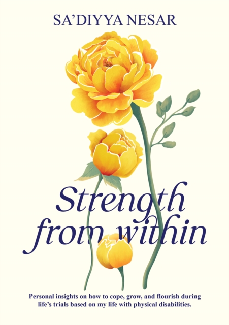 Strength from Within : Personal insights on how to cope, grow, and flourish during life’s trials based on my life with physical disabilities, Paperback / softback Book