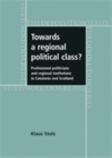 Towards a regional political class? : Professional politicians and regional institutions in Catalonia and Scotland, EPUB eBook