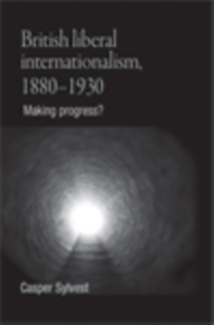 British liberal internationalism, 1880-1930 : Making progress?, EPUB eBook