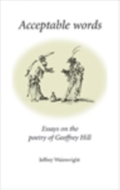 Acceptable words : Essays on the poetry of Geoffrey Hill, EPUB eBook