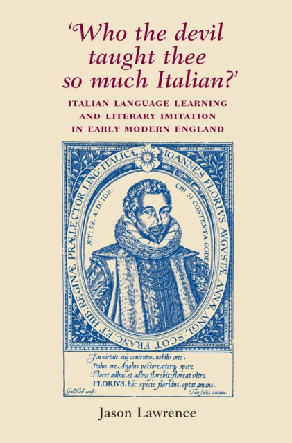‘Who the Devil Taught Thee So Much Italian?’ : Italian Language Learning and Literary Imitation in Early Modern England, EPUB eBook