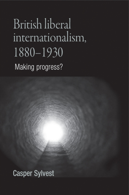British liberal internationalism, 1880-1930 : Making progress?, EPUB eBook