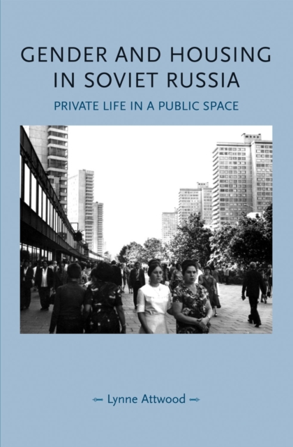 Gender and Housing in Soviet Russia : Private Life in a Public Space, EPUB eBook