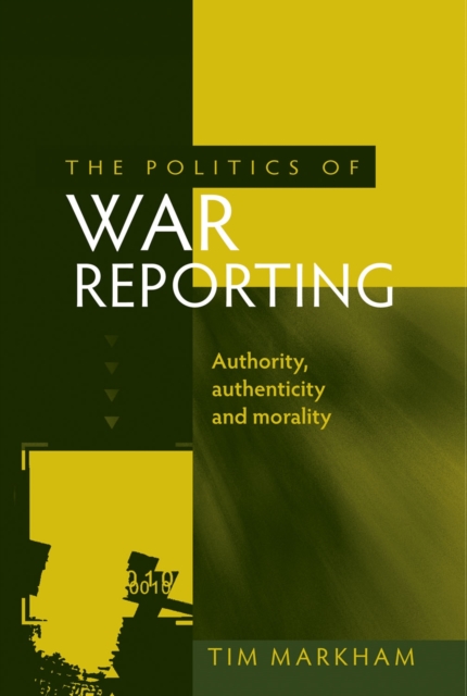 The politics of war reporting : Authority, authenticity and morality, EPUB eBook