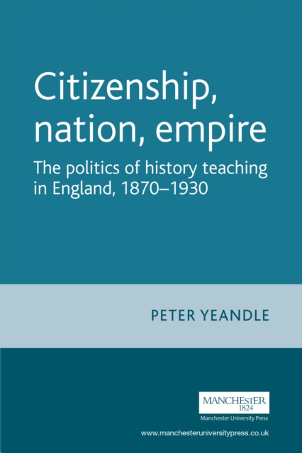 Citizenship, nation, empire : The politics of history teaching in England, 1870-1930, EPUB eBook