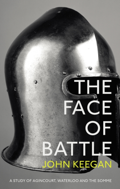 The Face Of Battle : A Study of Agincourt, Waterloo and the Somme, Paperback / softback Book