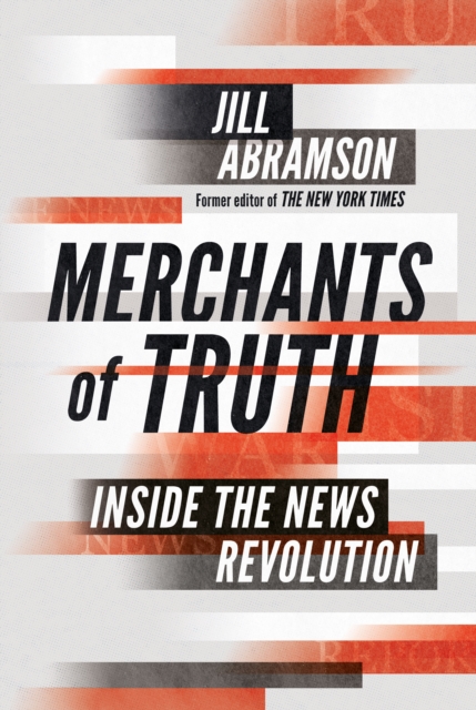 Merchants of Truth : Inside the News Revolution, Hardback Book