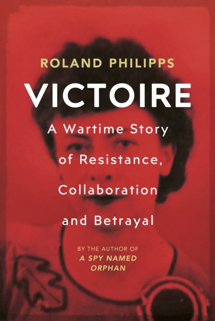 Victoire : A Wartime Story of Resistance, Collaboration and Betrayal, Hardback Book