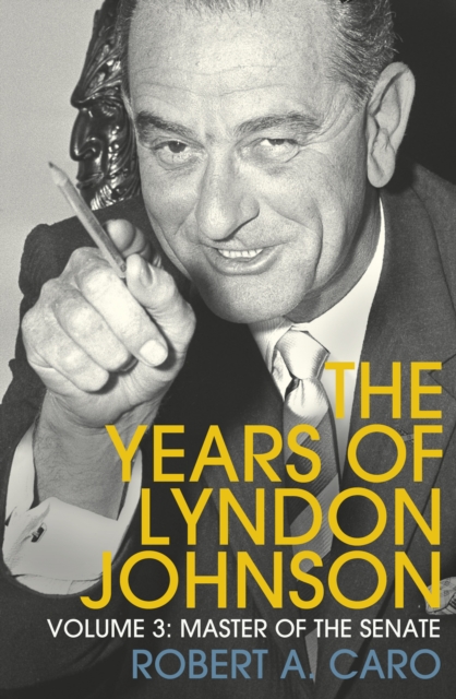 Master of the Senate : The Years of Lyndon Johnson (Volume 3), Paperback / softback Book