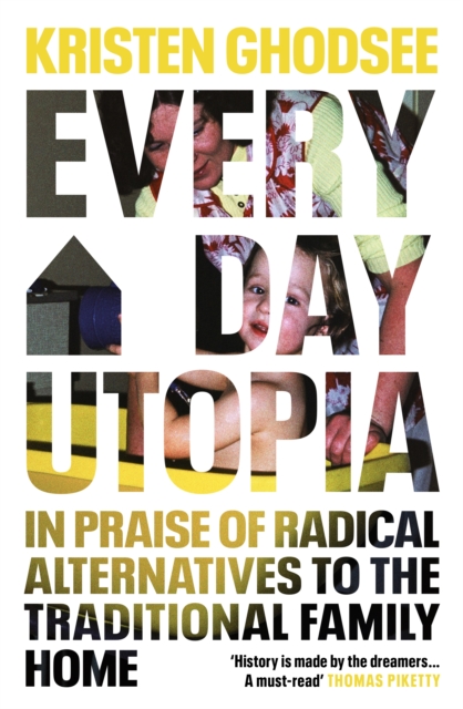 Everyday Utopia : In Praise of Radical Alternatives to the Traditional Family Home, Hardback Book