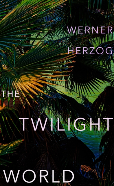 The Twilight World : The first novel from iconic filmmaker Werner Herzog, Hardback Book