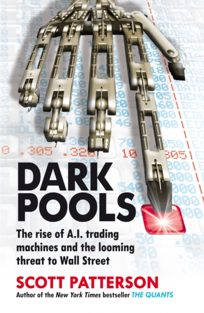 Dark Pools : The rise of A.I. trading machines and the looming threat to Wall Street, Paperback / softback Book